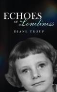 Echoes of Loneliness di Diane Troup edito da ReadersMagnet LLC