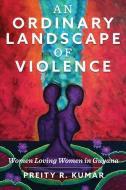 An Ordinary Landscape of Violence di Preity R Kumar edito da RUTGERS UNIV PR