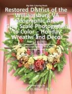 Big Kids Coloring Book: Restored District of the Williamsburg Va Geographic Area: Gray Scale Photos to Color - Holiday Wreaths and Decor, Volu di Dawn D. Boyer Ph. D. edito da Createspace Independent Publishing Platform