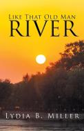Like That Old Man River di Lydia B. Miller edito da Balboa Press