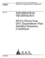 Information Technology: HUD's Fiscal Year 2011 Expenditure Plan Satisfies Statutory Conditions di United States Government Account Office edito da Createspace Independent Publishing Platform