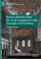 Roman Identity from the Arab Conquests to the Triumph of Orthodoxy di Douglas Whalin edito da Springer International Publishing