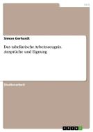Das tabellarische Arbeitszeugnis. Ansprüche und Eignung di Simon Gerhardt edito da GRIN Verlag