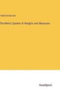 The Metric System of Weights and Measures di Frederick Barnard edito da Anatiposi Verlag