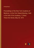 Proceedings of the New York Academy of Medicine. At the First Stated Meeting. Held in the Hall of the Academy, 12 West Thirty-first Street, May 20, 18 di Anonymous edito da Outlook Verlag