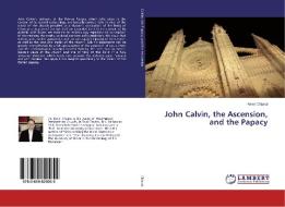 John Calvin, the Ascension, and the Papacy di Kevin Chiarot edito da LAP Lambert Academic Publishing
