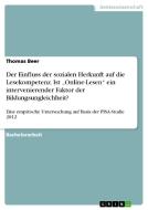 Der Einfluss der sozialen Herkunft auf die Lesekompetenz. Ist "Online-Lesen" ein intervenierender Faktor der Bildungsung di Thomas Beer edito da GRIN Verlag