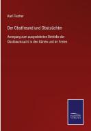 Der Obstfreund und Obstzüchter di Karl Fischer edito da Salzwasser-Verlag