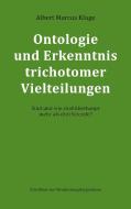 Ontologie und Erkenntnis trichotomer Vielteilungen di Albert Marcus Kluge edito da Books on Demand