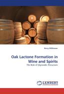 Oak Lactone Formation in Wine and Spirits di Kerry Wilkinson edito da LAP Lambert Acad. Publ.