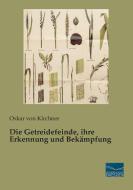 Die Getreidefeinde, ihre Erkennung und Bekämpfung di Oskar von Kirchner edito da Fachbuchverlag Dresden