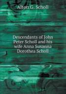Descendants Of John Peter Scholl And His Wife Anna Susanna Dorothea Scholl di Alton G Scholl edito da Book On Demand Ltd.