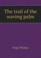 The Trail Of The Waving Palm di Page Philips edito da Book On Demand Ltd.