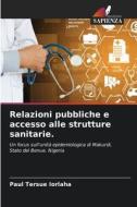 Relazioni pubbliche e accesso alle strutture sanitarie. di Paul Tersue Iorlaha edito da Edizioni Sapienza