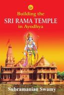 Building the Sri Rama Temple in Ayodhya di Subramanian Swamy edito da Har-Anand Publications Pvt Ltd