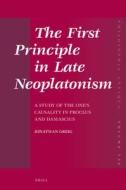 The First Principle in Late Neoplatonism: A Study of the One's Causality in Proclus and Damascius di Jonathan Greig edito da BRILL ACADEMIC PUB