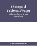A catalogue of a collection of plaques, medallions, vases, figures, etc., in coloured jasper and basalte, produced by Jo di Frank Wakeley Gunsaulus edito da Alpha Editions