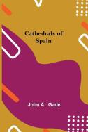 Cathedrals of Spain di John A. Gade edito da Alpha Editions