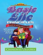Basic Life Principles: A book for raising virtuous children di Chinonye Oluoha edito da LIGHTNING SOURCE INC