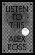 Listen To This di Alex Ross edito da Harpercollins Publishers