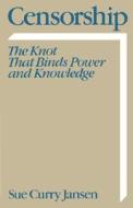 Censorship: The Knot That Binds Power and Knowledge di Sue Curry Jansen edito da OXFORD UNIV PR