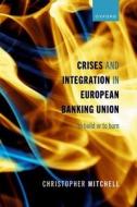 Crises And Integration In European Banking Union di Mitchell edito da OUP Oxford