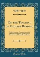 On the Teaching of English Reading: With a Running Commentary on the Dale Readers Steps to Reading; First Primer; Second Primer; Infant Reader (Classi di Nellie Dale edito da Forgotten Books
