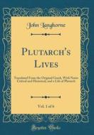 Plutarch's Lives, Vol. 1 of 6: Translated from the Original Greek, with Notes Critical and Historical, and a Life of Plutarch (Classic Reprint) di John Langhorne edito da Forgotten Books