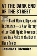 At the Dark End of the Street: Black Women, Rape, and Resistance--A New History of the Civil Rights Movement from Rosa Parks to the Rise of Black Pow di Danielle L. McGuire edito da Knopf Publishing Group