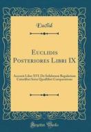 Euclidis Posteriores Libri IX: Accessit Liber XVI. de Solidorum Regularium Cuiuslibet Intra Quodlibet Comparatione (Classic Reprint) di Euclid Euclid edito da Forgotten Books