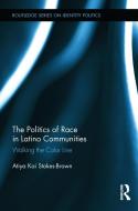The Politics of Race in Latino Communities di Atiya Kai Stokes-Brown edito da Routledge