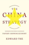 The China Strategy: Harnessing the Power of the World's Fastest-Growing Economy di Edward Tse edito da BASIC BOOKS