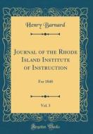 Journal of the Rhode Island Institute of Instruction, Vol. 3: For 1848 (Classic Reprint) di Henry Barnard edito da Forgotten Books