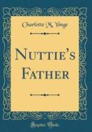 Nuttie's Father (Classic Reprint) di Charlotte M. Yonge edito da Forgotten Books