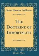The Doctrine of Immortality (Classic Reprint) di James Herman Whitmore edito da Forgotten Books