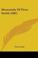 Memorials of Peter Smith (1881) di Peter Smith edito da Kessinger Publishing