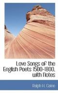 Love Songs Of The English Poets 1500-1800, With Notes di Ralph H Caine edito da Bibliolife