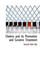 Cholera and Its Preventive and Curative Treatment di Dwarkâ Nâth Rây edito da BiblioLife
