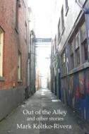 Out of the Alley and Other Stories [B&w Illus.] di Mark E. Koltko-Rivera edito da LVX Publications