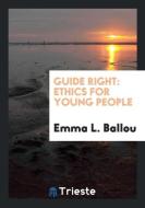 Guide Right: Ethics for Young People di Emma L. Ballou edito da LIGHTNING SOURCE INC