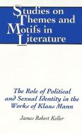 The Role of Political and Sexual Identity in the Works of Klaus Mann di James Robert Keller edito da Lang, Peter