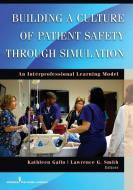 Building a Culture of Patient Safety Through Simulation: An Interprofessional Learning Model edito da SPRINGER PUB