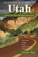 Backroads & Byways of Utah: Drives, Day Trips & Weekend Excursions di Christine Balaz edito da Countryman Press