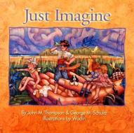 Just Imagine di John M. Thompson, George M. Schultz edito da Illumination Arts Publishing Company
