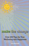 Make the Change: Over 250 Tips for Your Wellbeing and Happiness di Julia Barnard edito da Mtc Books
