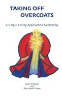 Taking Off Overcoats: A Simple, Loving Approach to Awakening di Karen L. Anderson, Barry Martin Snyder edito da LUMINOUS SELF MEDIA