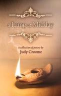 A Lamp at Midday: A Collection of Poetry di Judy Croome edito da Aztar Press
