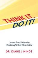 Think It. Do It!: Lessons from Visionaries Who Brought Their Ideas to Life di Dr Diane J. Hinds edito da Achieve Publishing