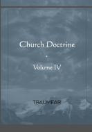 Church Doctrine - Volume IV di Traumear edito da Lulu.com
