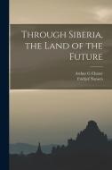 Through Siberia, the Land of the Future di Fridtjof Nansen, Arthur G. Chater edito da LEGARE STREET PR